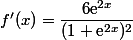 f'(x)=\dfrac{6\text{e}^{2x}}{(1+\text{e}^{2x})^2}
 \\ 